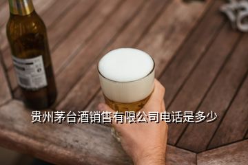 貴州茅臺酒銷售有限公司電話是多少