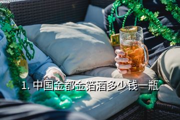 1. 中國金都金箔酒多少錢一瓶