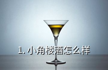 1. 小角樓酒怎么樣