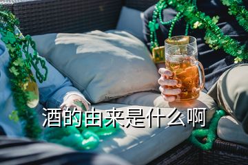 酒的由來是什么啊