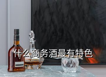 什么商務(wù)酒最有特色