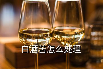 白酒苦怎么處理