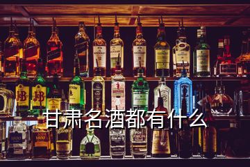 甘肅名酒都有什么