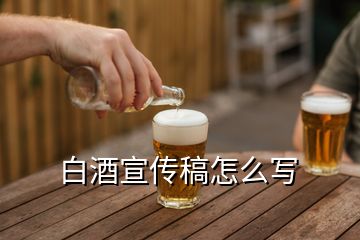 白酒宣傳稿怎么寫(xiě)