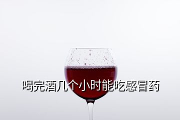 喝完酒幾個小時能吃感冒藥