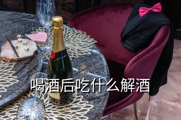 喝酒后吃什么解酒