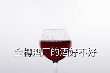 金樽酒廠的酒好不好