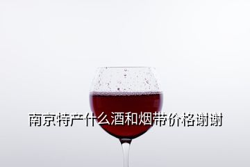 南京特產(chǎn)什么酒和煙帶價(jià)格謝謝