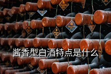 醬香型白酒特點是什么