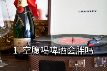 1. 空腹喝啤酒會(huì)胖嗎