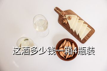 這酒多少錢一箱4瓶裝