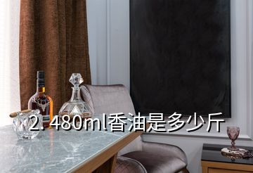 2. 480ml香油是多少斤