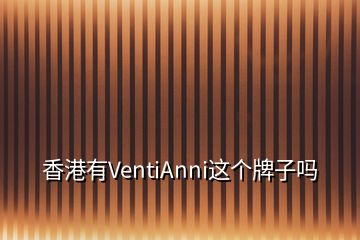 香港有VentiAnni這個(gè)牌子嗎