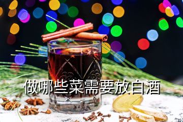 做哪些菜需要放白酒