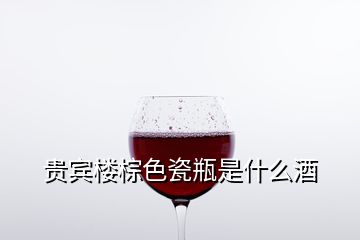 貴賓樓棕色瓷瓶是什么酒