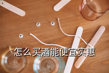 怎么買(mǎi)酒能便宜實(shí)惠