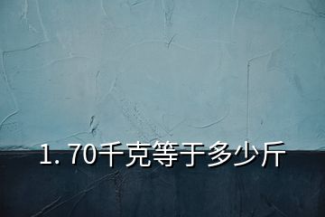 1. 70千克等于多少斤