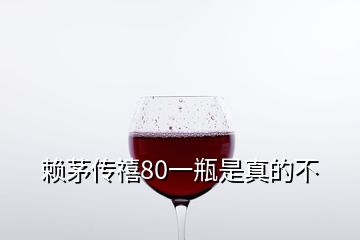 賴茅傳禧80一瓶是真的不