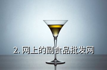 2. 網(wǎng)上的副食品批發(fā)網(wǎng)