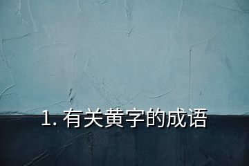 1. 有關(guān)黃字的成語