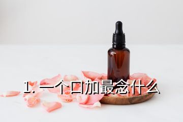 1. 一個(gè)口加最念什么