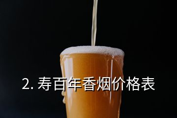 2. 壽百年香煙價(jià)格表