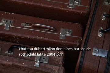 chateau duhartmilon domaines barons de rothschild lafite 2004 這個(gè)