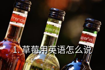 1. 草莓用英語怎么說