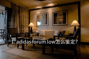 1. adidas forum low怎么鑒定？