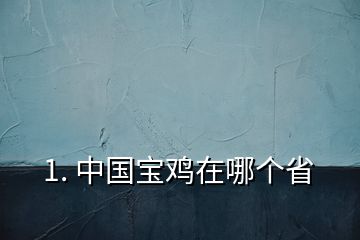 1. 中國寶雞在哪個(gè)省