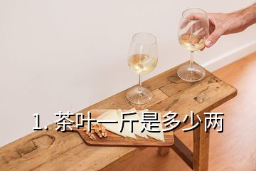 1. 茶葉一斤是多少兩