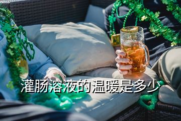 灌腸溶液的溫暖是多少