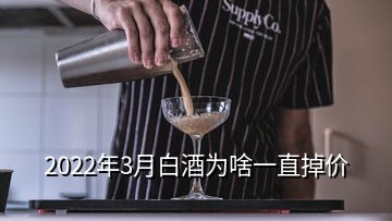 2022年3月白酒為啥一直掉價(jià)