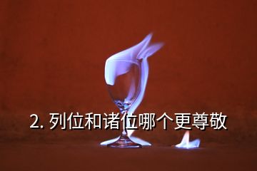 2. 列位和諸位哪個更尊敬