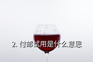 2. 付郵試用是什么意思