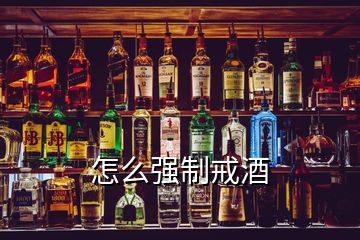 怎么強制戒酒