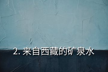 2. 來(lái)自西藏的礦泉水