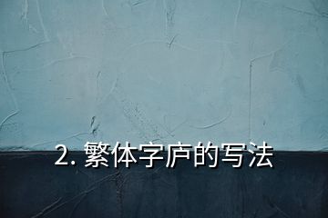 2. 繁體字廬的寫法