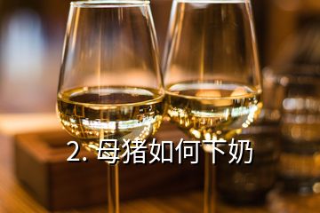 2. 母豬如何下奶