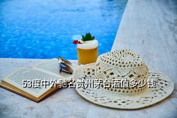 53度中外馳名貴州茅臺(tái)酒值多少錢(qián)