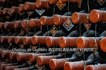 Chateau de Lastours 酒莊的紅酒是由那個(gè)經(jīng)銷的呢