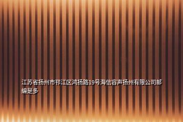 江蘇省揚州市邗江區(qū)鴻揚路19號海信容聲揚州有限公司郵編是多