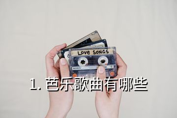 1. 芭樂歌曲有哪些