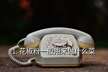 1. 花椒粉一般用來做什么菜