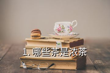 1. 哪些茶是濃茶