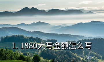 1. 1880大寫金額怎么寫