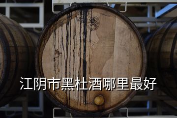 江陰市黑杜酒哪里最好