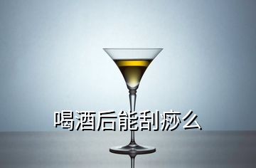 喝酒后能刮痧么