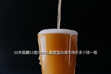 30年窖藏53度500ML醬香型白酒市場(chǎng)價(jià)多少錢一瓶