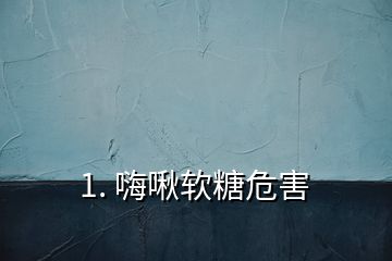 1. 嗨啾軟糖危害